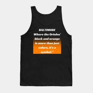 BALTIMORE WHERE THE ORIOLES' BLACK AND ORANGE IS MORE THAN JUST A COLORS, IT'S A SYMBOL." DESIGN Tank Top